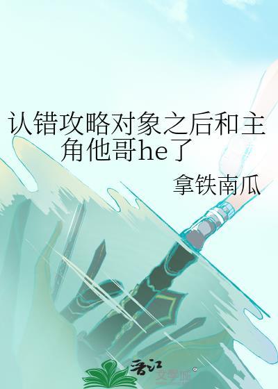 认错攻略对象之后和主角他哥he了