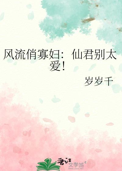 风流俏寡妇:仙君别太爱!