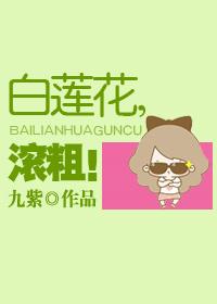 白莲花，滚粗!