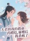 夫君将我的救命药喂给寡嫂后,我杀疯了